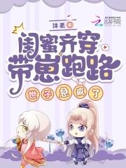带着闺蜜们穿越了全文阅读