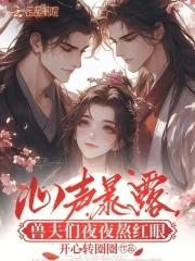 兽夫们夜夜熬红眼全文免费阅读